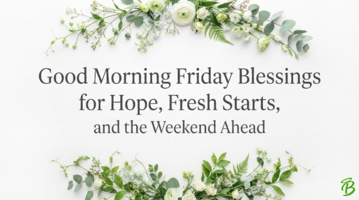 Good Morning Friday Blessings for Hope, Fresh Starts, and the Weekend Ahead