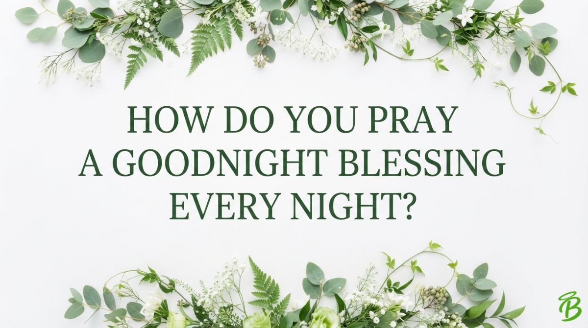 How Do You Pray a Goodnight Blessing Every Night?