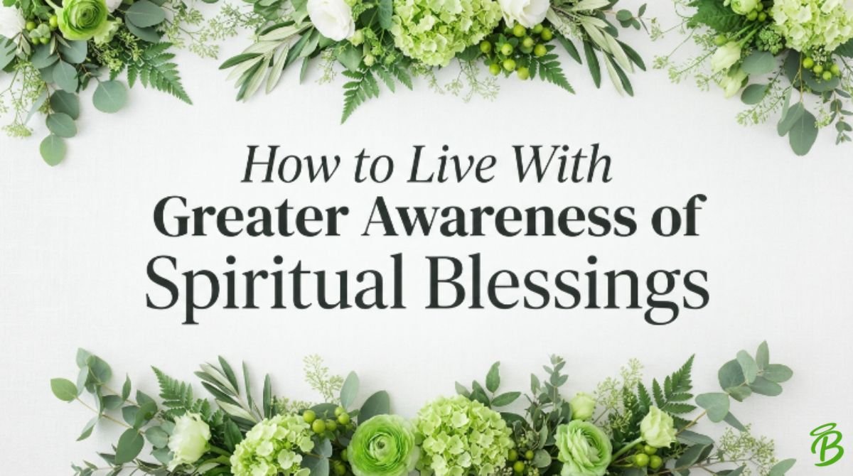 How to Live With Greater Awareness of Spiritual Blessings
