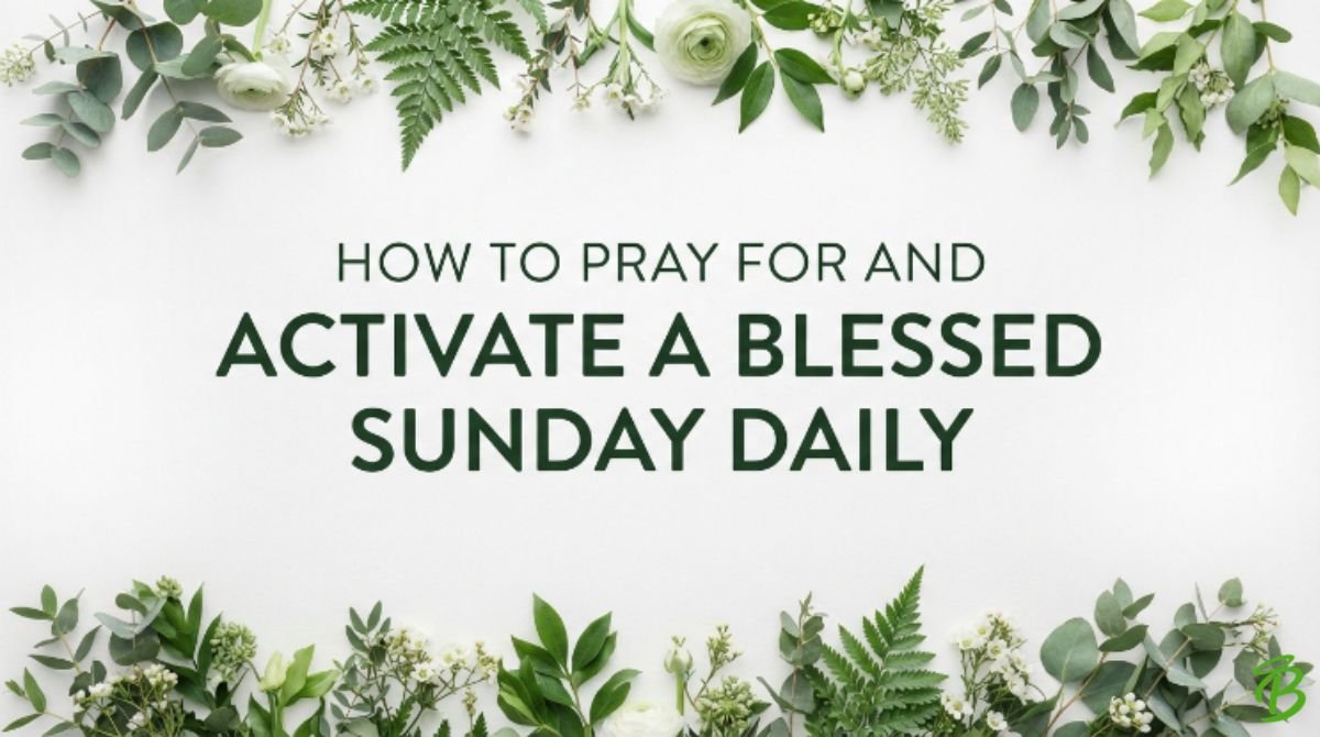 How to Pray for and Activate a Blessed Sunday Daily