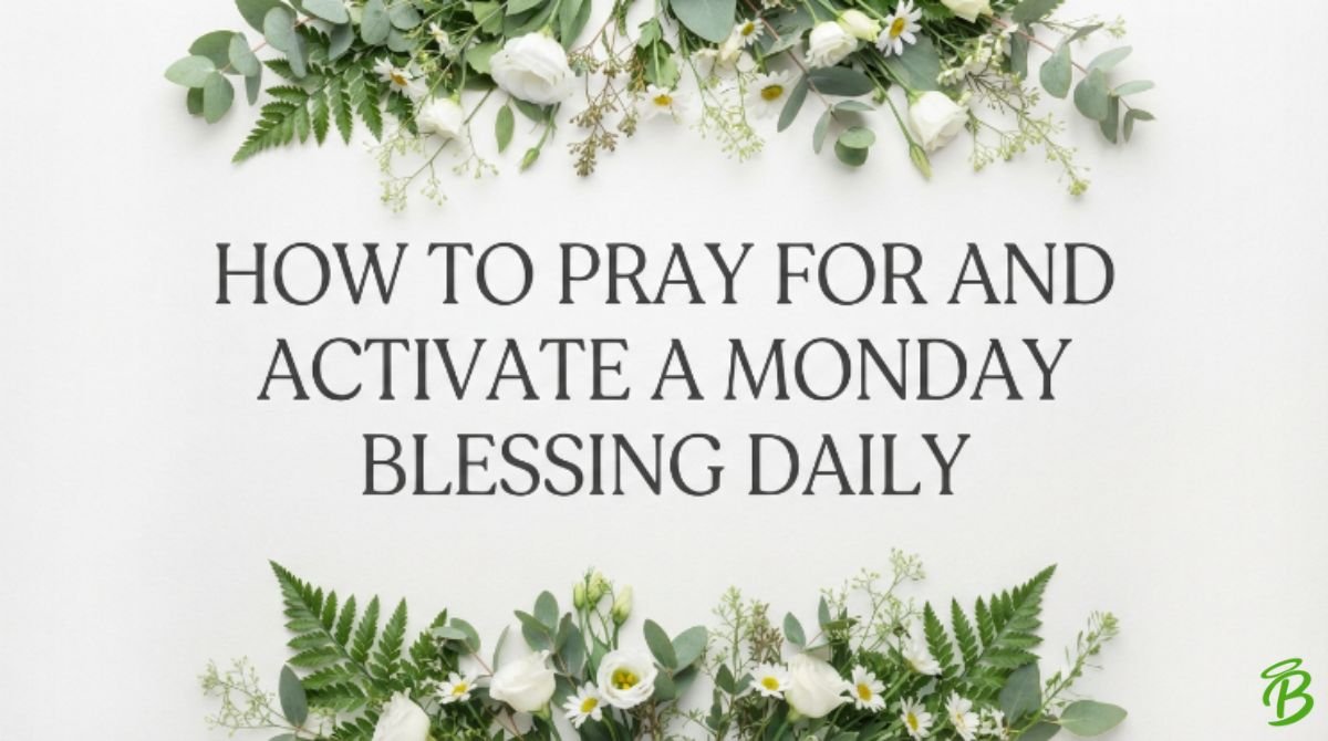 How to Pray for and Activate a Monday Blessing Daily