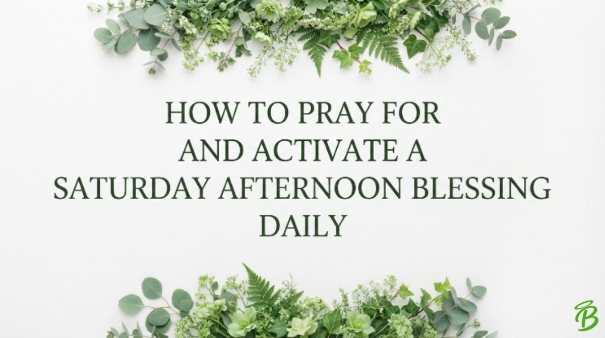 How to Pray for and Activate a Saturday Afternoon Blessing Daily