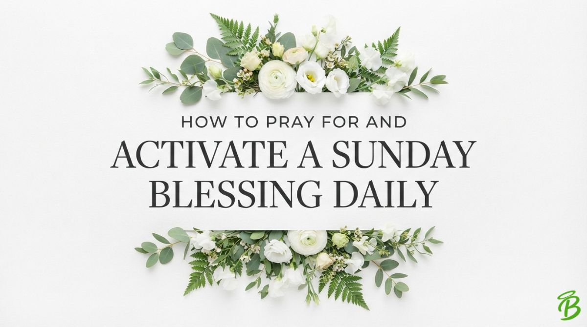 How to Pray for and Activate a Sunday Blessing Daily