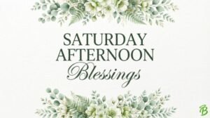 Saturday Afternoon Blessings