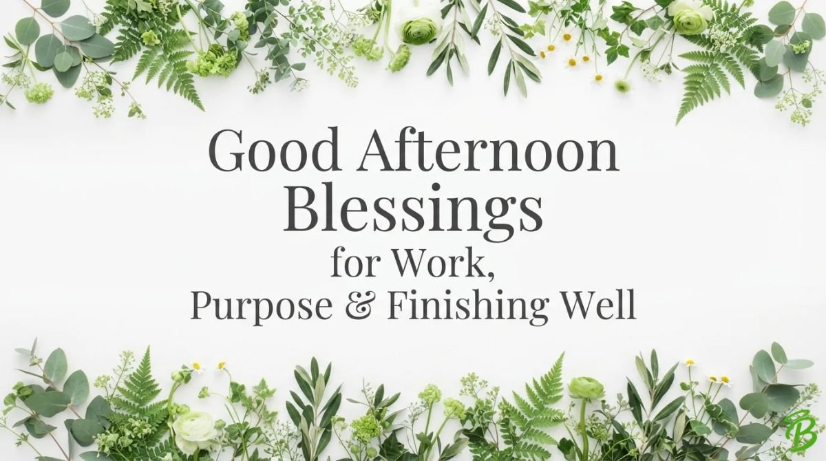 Good Afternoon Blessings for Work, Purpose & Finishing Well
