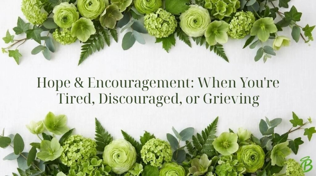 Hope & Encouragement: When You're Tired, Discouraged, or Grieving