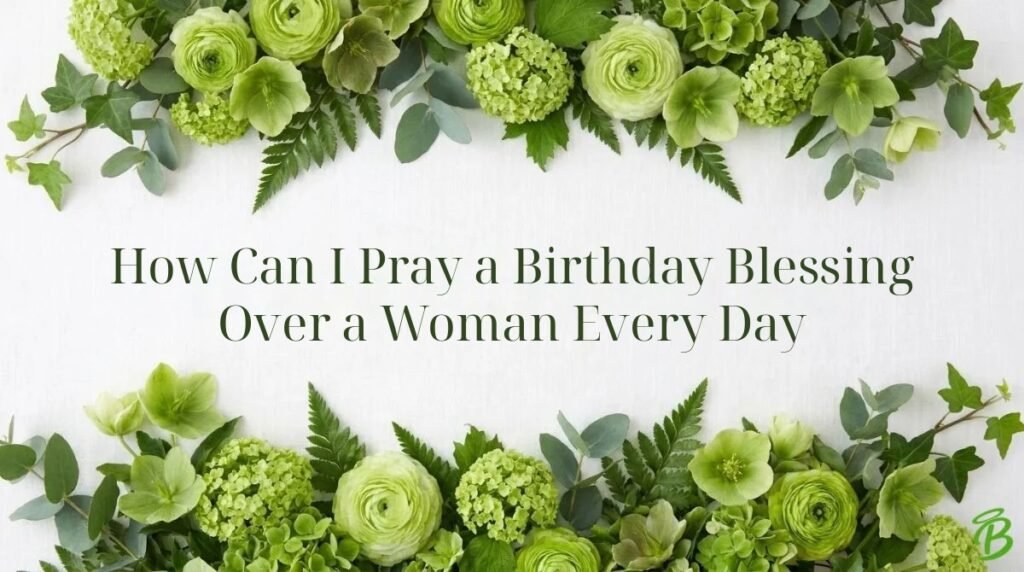 How Can I Pray a Birthday Blessing Over a Woman Every Day