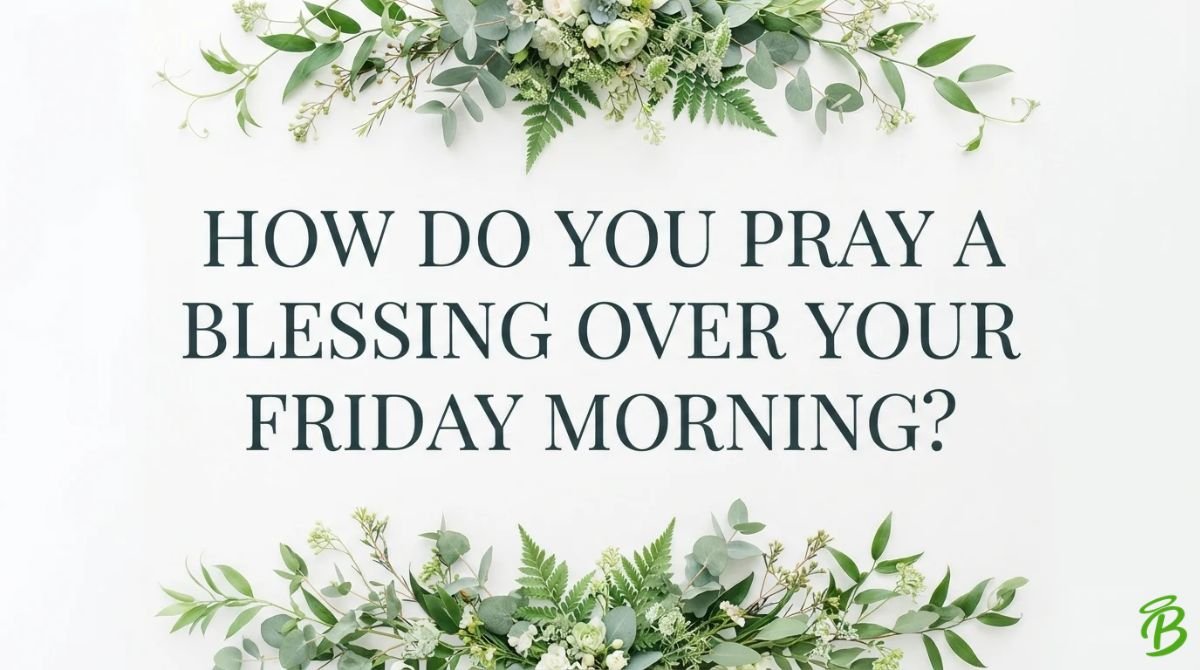 How Do You Pray a Blessing Over Your Friday Morning?