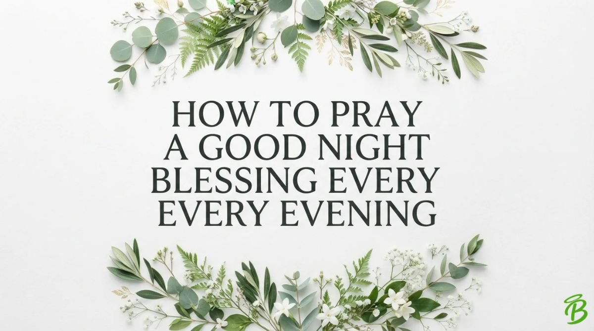 How to Pray a Good Night Blessing Every Evening