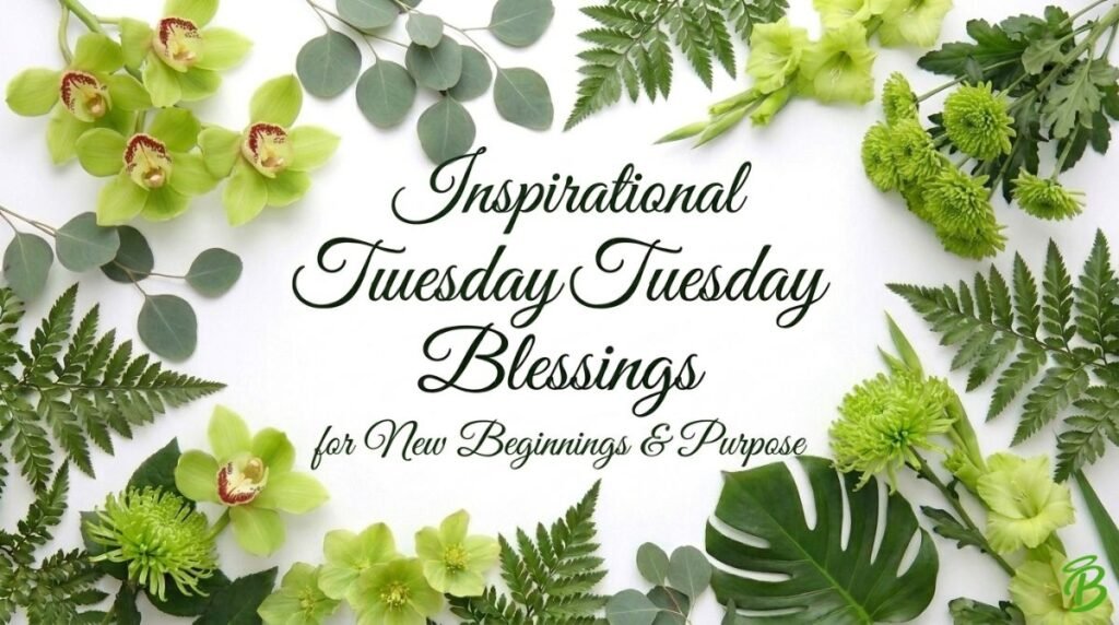 Inspirational Tuesday Blessings for New Beginnings & Purpose