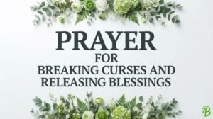 Prayer for Breaking Curses and Releasing Blessings