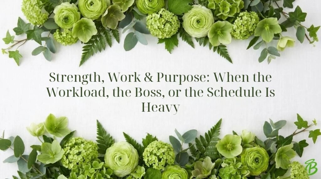 Strength, Work & Purpose: When the Workload, the Boss, or the Schedule Is Heavy