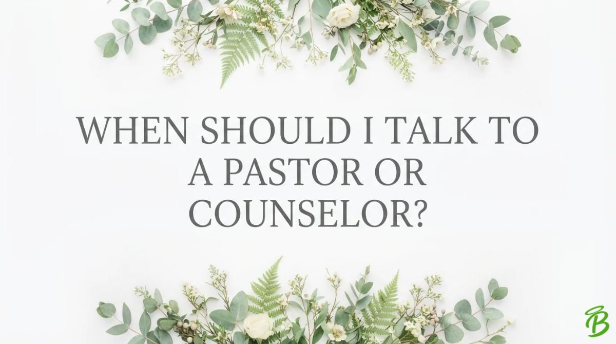 When Should I Talk to a Pastor or Counselor?
